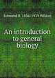 An introduction to general biology, Edmund B. 1856-1939 Wilson 