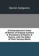 A Comprehensive Index of Names of Original Authors & Translators of Psalms & Hymns, with the Dates of Their Various Works, Daniel Sedgwick 
