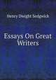 Essays On Great Writers, Henry Dwight Sedgwick 