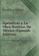Apendices a La Obra Noticias De Mexico (Spanish Edition), Francisco Sedano 