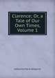 Clarence; Or, a Tale of Our Own Times, Volume 1, Catharine Maria Sedgwick 