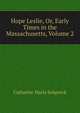 Hope Leslie, Or, Early Times in the Massachusetts, Volume 2, Catharine Maria Sedgwick 