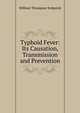 Typhoid Fever: Its Causation, Transmission and Prevention, William Thompson Sedgwick 