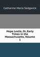 Hope Leslie, Or, Early Times in the Massachusetts, Volume 1, Catharine Maria Sedgwick 