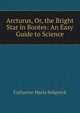 Arcturus, Or, the Bright Star in Bootes: An Easy Guide to Science, Catharine Maria Sedgwick 
