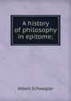 A history of philosophy in epitome;, Albert Schwegler 