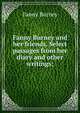 Fanny Burney and her friends. Select passages from her diary and other writings;, Fanny Burney 