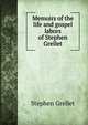 Memoirs of the life and gospel labors of Stephen Grellet, Stephen Grellet 