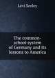 The common-school system of Germany and its lessons to America, Levi Seeley 