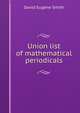 Union list of mathematical periodicals, Smith, David Eugene, 1860-1944 