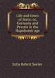 Life and times of Stein: or, Germany and Prussia in the Napoleonic age, John Robert Seeley 