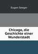 Chicago, die Geschichte einer Wunderstadt (German Edition), Eugen Seeger 