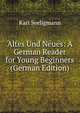 Altes Und Neues: A German Reader for Young Beginners (German Edition), Karl Seeligmann 