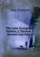 The Later Evangelical Fathers, J. Thorton, J. Newton And Others., John Thornton 
