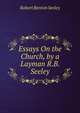 Essays On the Church, by a Layman R.B. Seeley., Robert Benton Seeley 