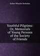 Youthful Pilgrims: Or, Memorials of Young Persons of the Society of Friends, Esther Wheeler Seebohm 