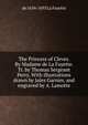 The Princess of Cleves. By Madame de La Fayette. Tr. by Thomas Sergeant Perry. With illustrations drawn by Jules Garnier, and engraved by A. Lamotte, de 1634-1693 La Fayette 