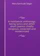 A mediaeval anthology; being lyrics and other short poems chiefly religious, collected and modernized, Mary Gertrude Segar 