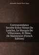 Correspondance Secrete Entre Ninon De Lenclos, Le Marquis De Villarceaux, Et Mme. De Maintenon (French Edition), Alexandre-Joseph-Pierre Segur 