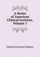 A Series of American Clinical Lectures, Volume 1, Edward Constant Seguin 