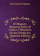 El Maguey: Memoria Sobre El Cultivo Y Beneficio De Sus Productos (Spanish Edition), Jose Carmen Segura 