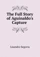 The Full Story of Aguinaldo's Capture ., Lisandro Segovia 