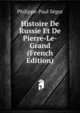 Histoire De Russie Et De Pierre-Le-Grand (French Edition), Philippe-Paul Segur 