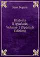 Historia D'igualada, Volume 1 (Spanish Edition), Joan Segura 