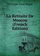 La Retraite De Moscou (French Edition), Philippe-Paul Segur 