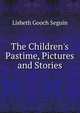 The Children's Pastime, Pictures and Stories, Lisbeth Gooch Seguin 