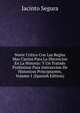 Norte Critico Con Las Reglas Mas Ciertas Para La Discrecion En La Historia: Y Un Tratado Preliminar Para Instruccion De Historicos Principiantes, Volume 1 (Spanish Edition), Jacinto Segura 