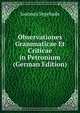 Observationes Grammaticae Et Criticae in Petronium (German Edition), Joannes Segebade 