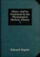 Idiocy: And Its Treatment by the Physiological Method, Volume 1, Edward Seguin 