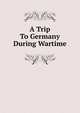 A Trip To Germany During Wartime, 