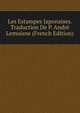 Les Estampes Japonaises. Traduction De P. Andre Lemoisne (French Edition), 