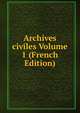 Archives civiles Volume 1 (French Edition), 