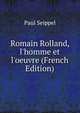 Romain Rolland, l'homme et l'oeuvre (French Edition), Paul Seippel 