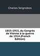 1815-1915, du Congres de Vienne a la guerre de 1914 (French Edition), Charles Seignobos 