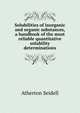 Solubilities of inorganic and organic substances, a handbook of the most reliable quantitative solubility determinations, Atherton Seidell 