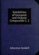 Solubilities of Inorganic and Organic Compounds C. 2, Atherton Seidell 