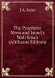 The Prophetic News and Israel's Watchman (Afrikaans Edition), J A. Seiss 