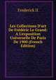 Les Collections D'art De Fr?d?ric Le Grand: A L'exposition Universelle De Paris De 1900 (French Edition), Frederick II 