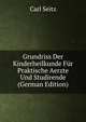 Grundriss Der Kinderheilkunde Fur Praktische Aerzte Und Studirende (German Edition), Carl Seitz 