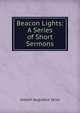 Beacon Lights: A Series of Short Sermons, Joseph Augustus Seiss 