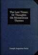 The Last Times: Or Thoughts On Momentous Themes, Joseph Augustus Seiss 