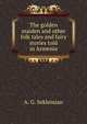 The golden maiden and other folk tales and fairy stories told in Armenia, A. G. Seklemian 
