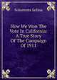 How We Won The Vote In California: A True Story Of The Campaign Of 1911, Solomons Selina 