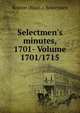 Selectmen's minutes, 1701- Volume 1701/1715, Boston (Mass.). Selectmen 