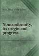 Nonconformity, its origin and progress, W B. 1862-1944 Selbie 