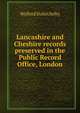 Lancashire and Cheshire records preserved in the Public Record Office, London, Walford Dakin Selby 